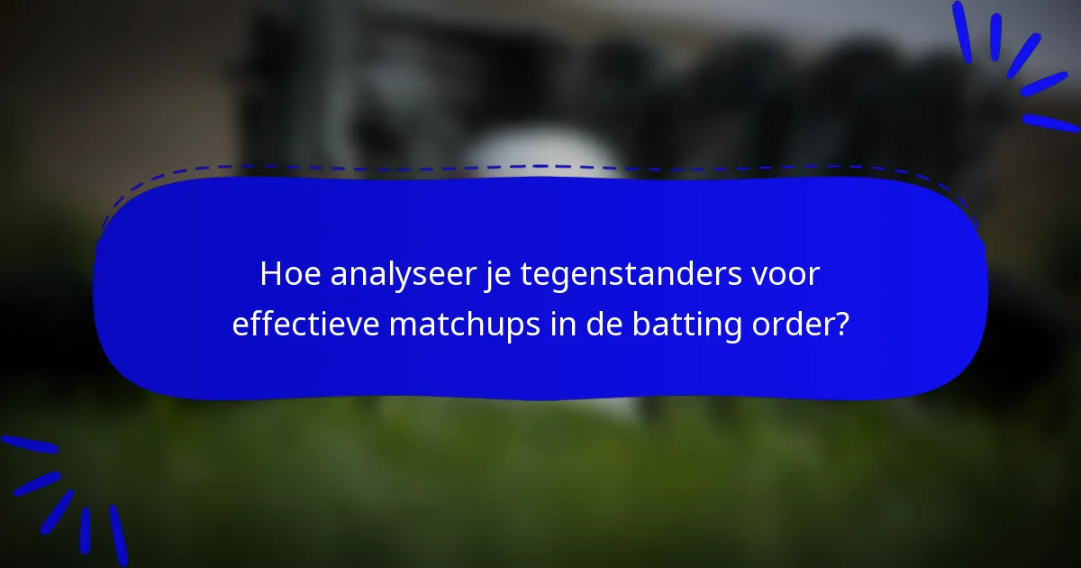 Hoe analyseer je tegenstanders voor effectieve matchups in de batting order?
