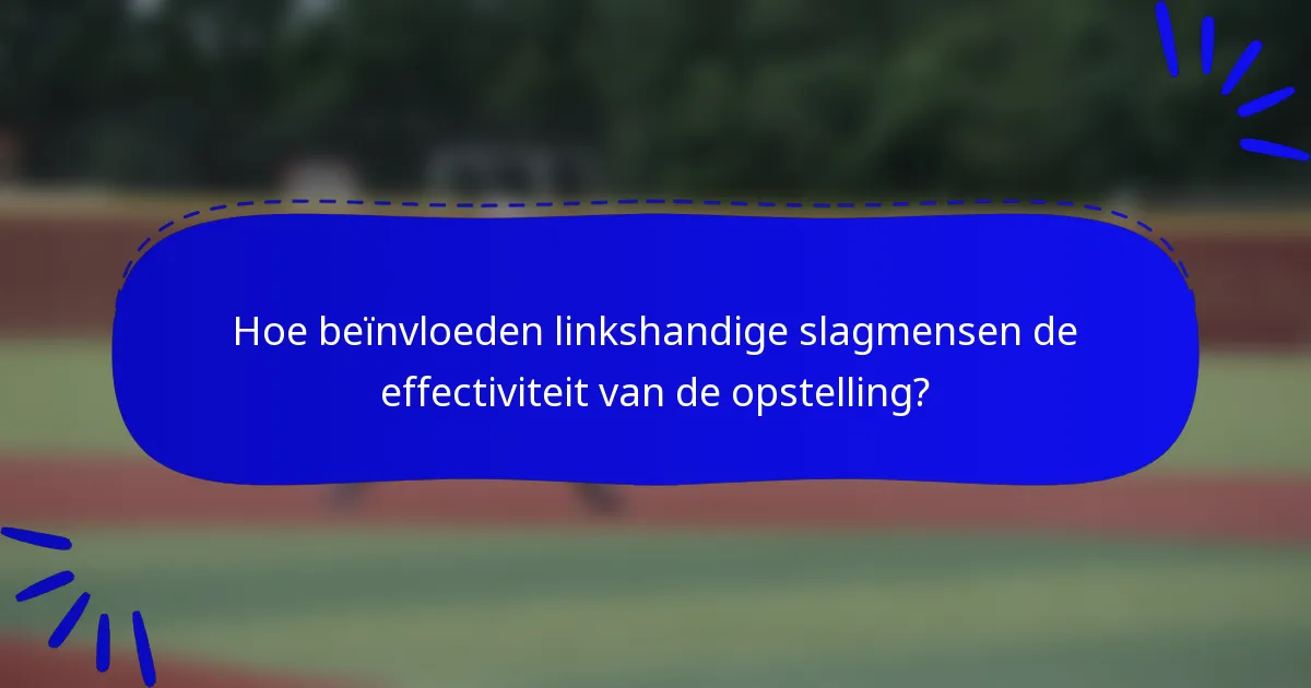 Hoe beïnvloeden linkshandige slagmensen de effectiviteit van de opstelling?