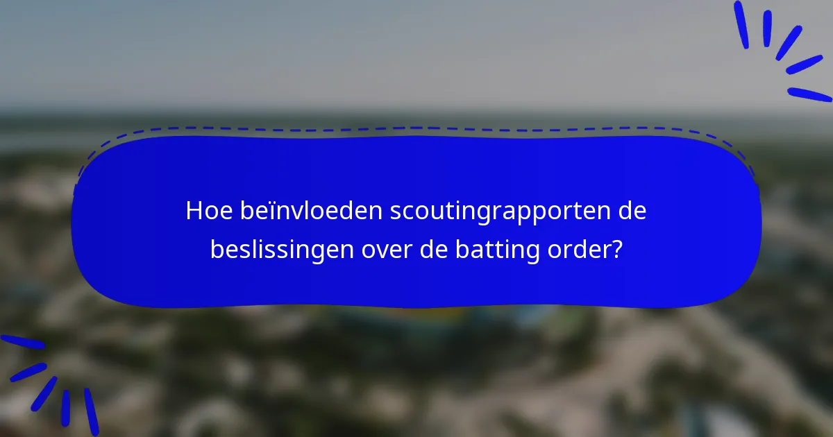 Hoe beïnvloeden scoutingrapporten de beslissingen over de batting order?