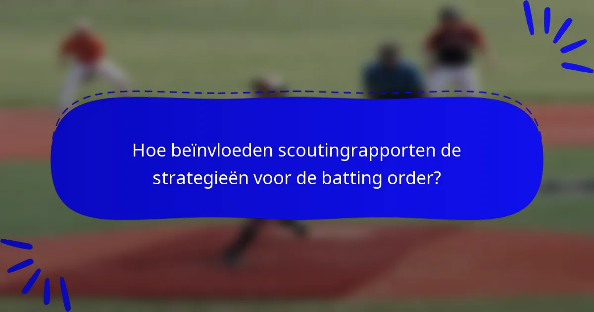 Hoe beïnvloeden scoutingrapporten de strategieën voor de batting order?