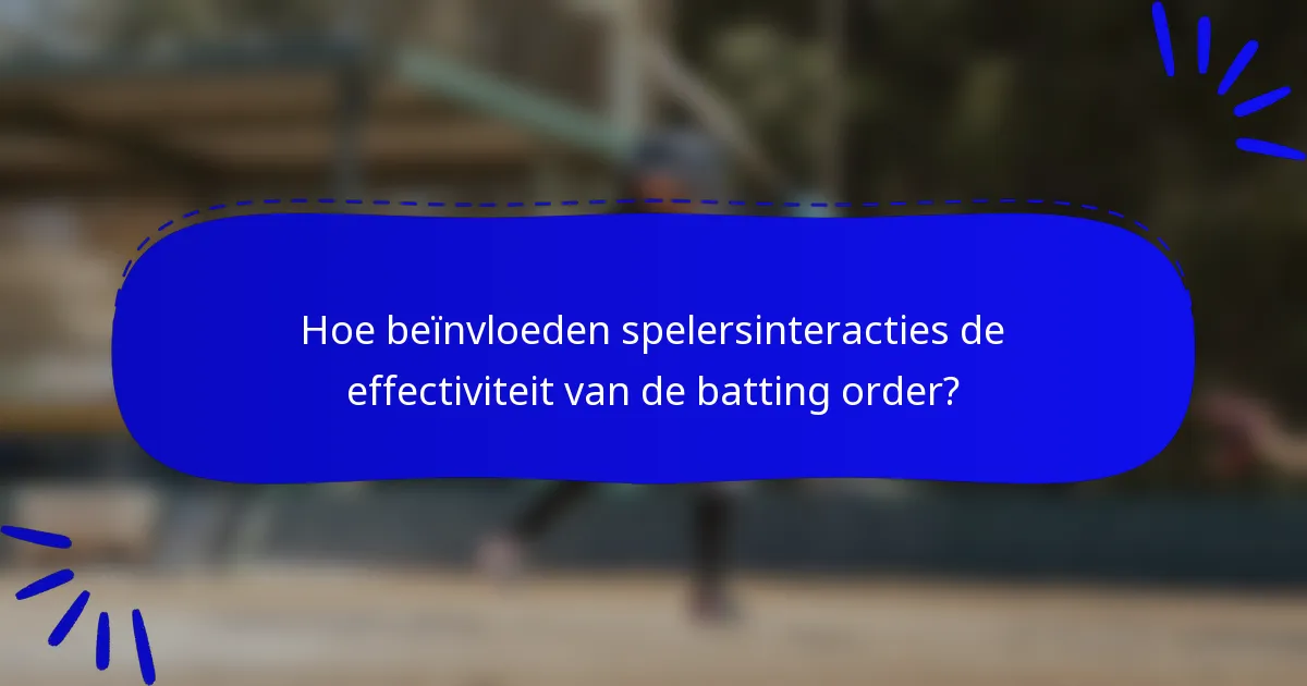 Hoe beïnvloeden spelersinteracties de effectiviteit van de batting order?