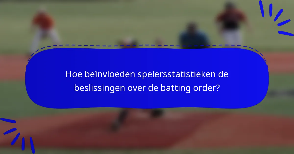 Hoe beïnvloeden spelersstatistieken de beslissingen over de batting order?