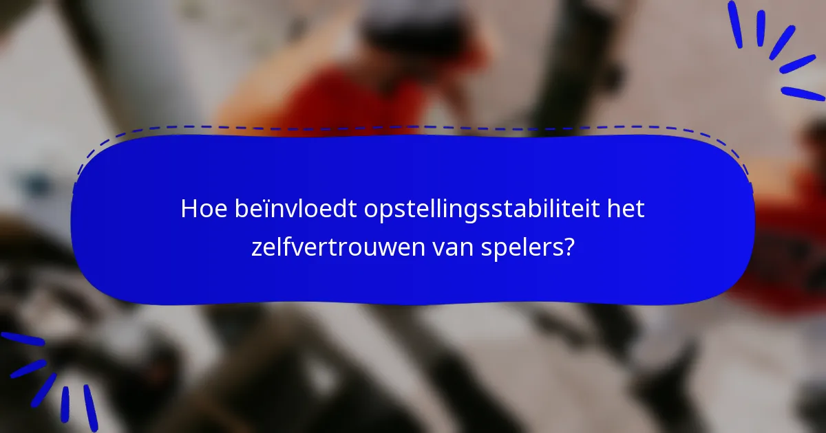 Hoe beïnvloedt opstellingsstabiliteit het zelfvertrouwen van spelers?