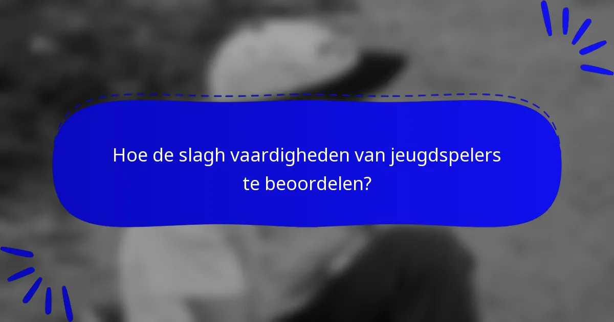 Hoe de slagh vaardigheden van jeugdspelers te beoordelen?