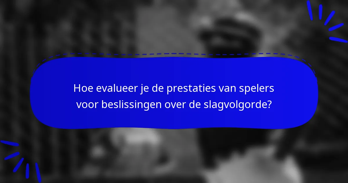 Hoe evalueer je de prestaties van spelers voor beslissingen over de slagvolgorde?