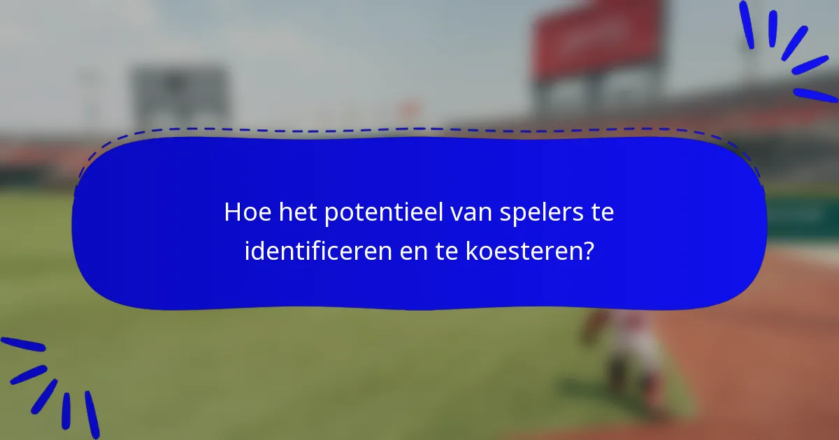 Hoe het potentieel van spelers te identificeren en te koesteren?