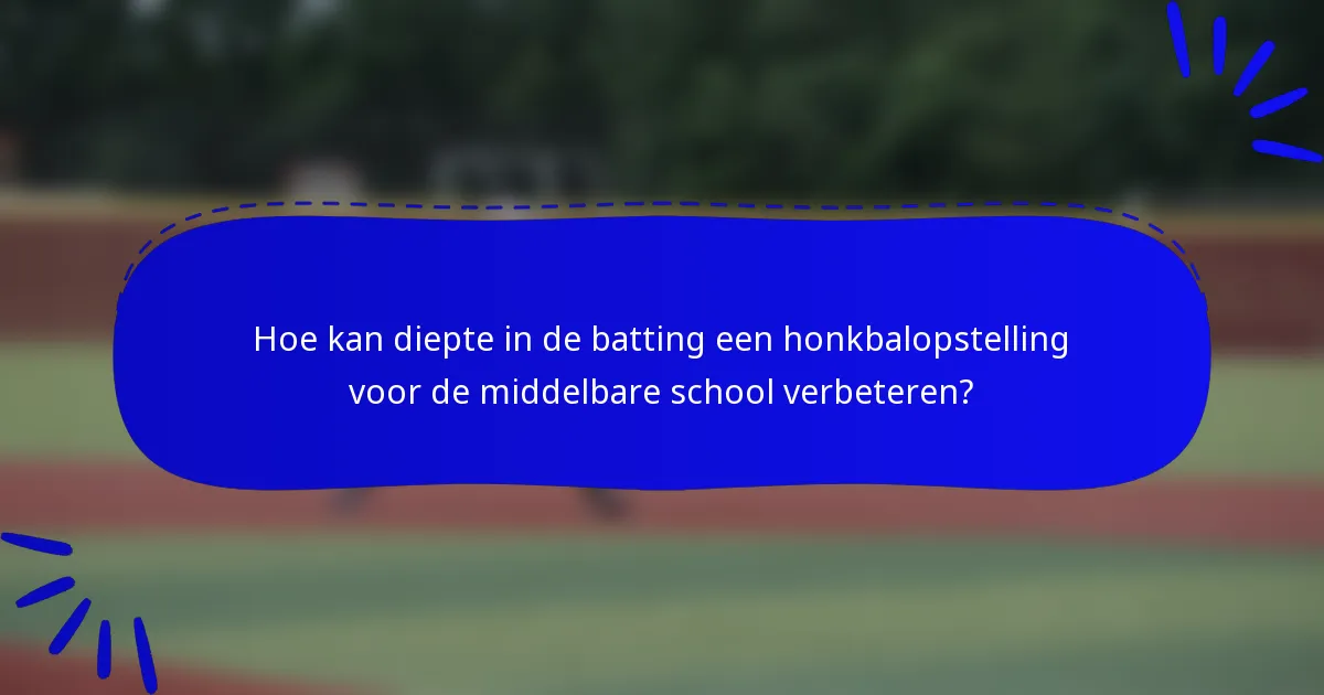 Hoe kan diepte in de batting een honkbalopstelling voor de middelbare school verbeteren?