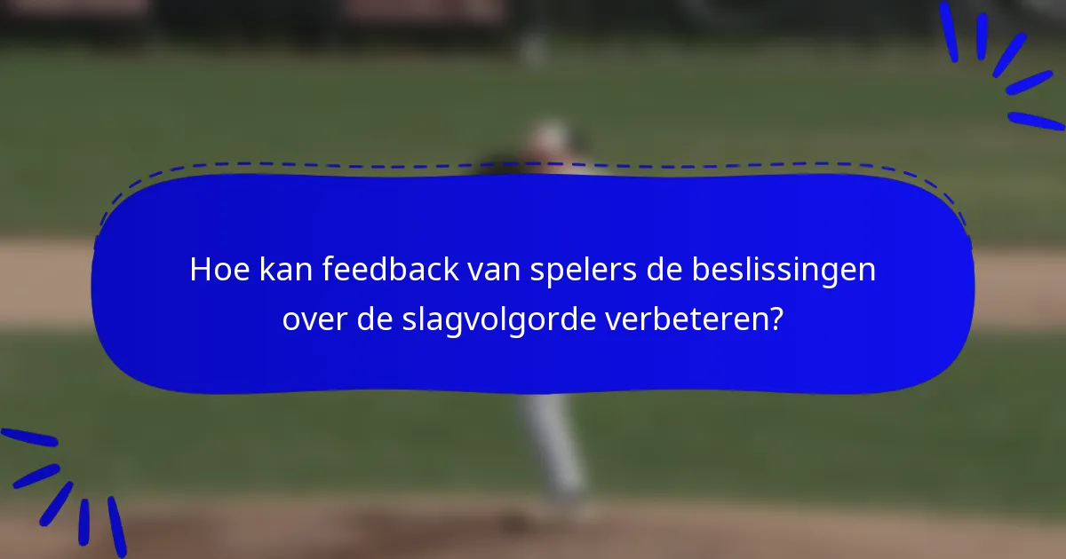 Hoe kan feedback van spelers de beslissingen over de slagvolgorde verbeteren?