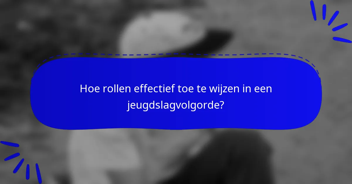 Hoe rollen effectief toe te wijzen in een jeugdslagvolgorde?