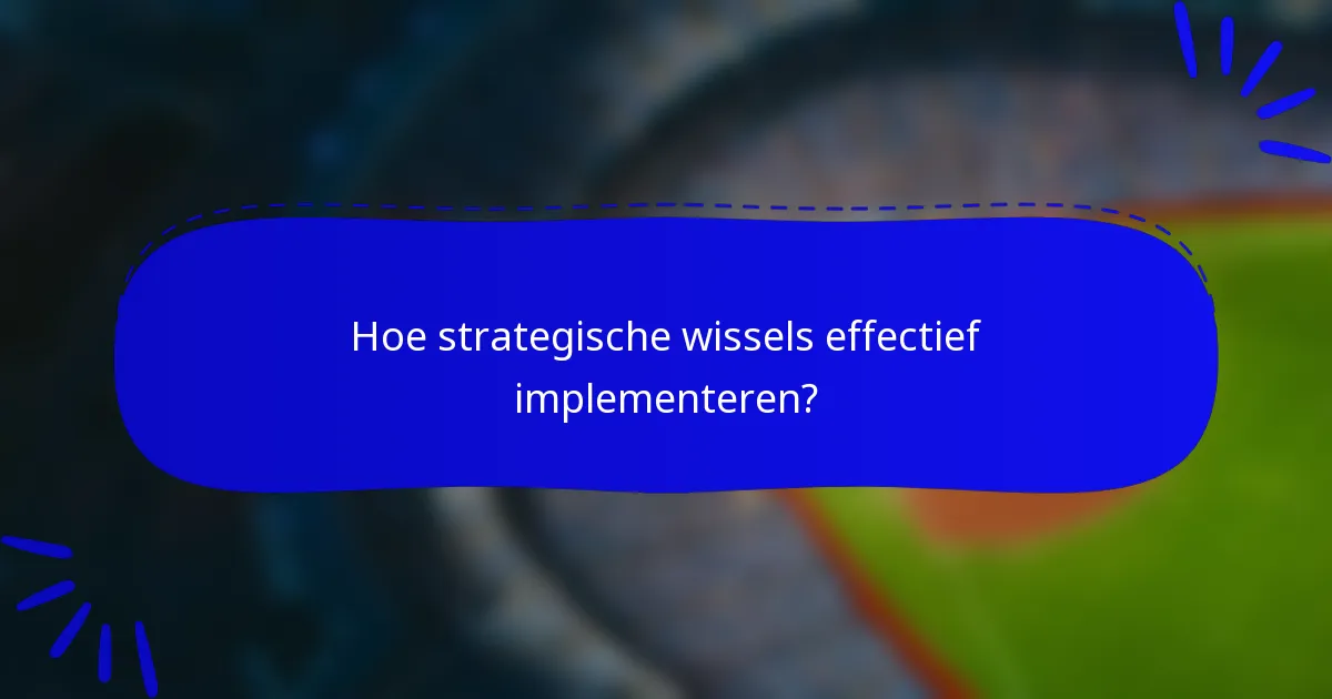 Hoe strategische wissels effectief implementeren?