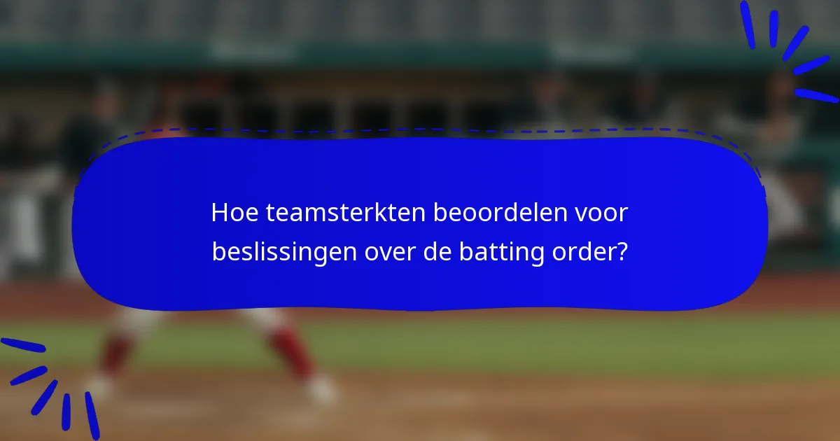 Hoe teamsterkten beoordelen voor beslissingen over de batting order?
