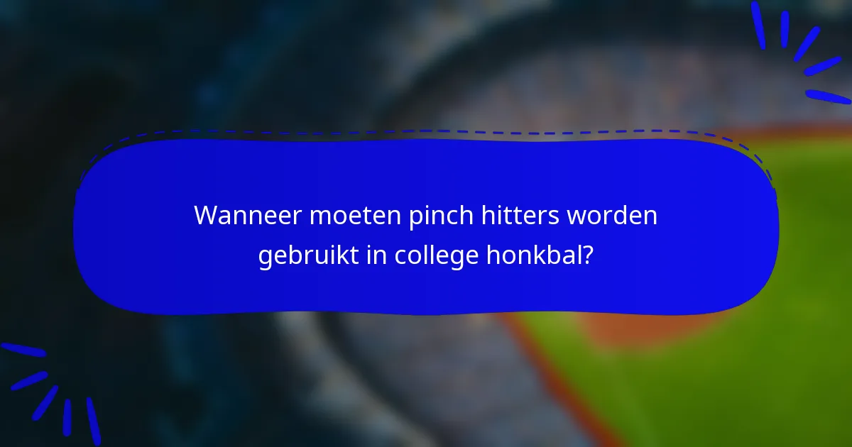Wanneer moeten pinch hitters worden gebruikt in college honkbal?