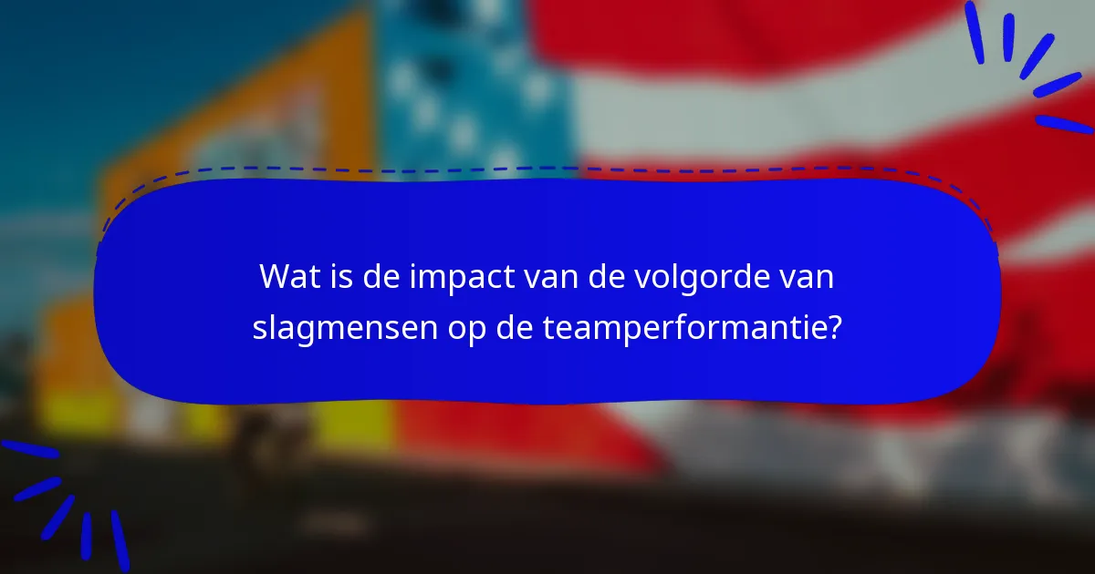 Wat is de impact van de volgorde van slagmensen op de teamperformantie?