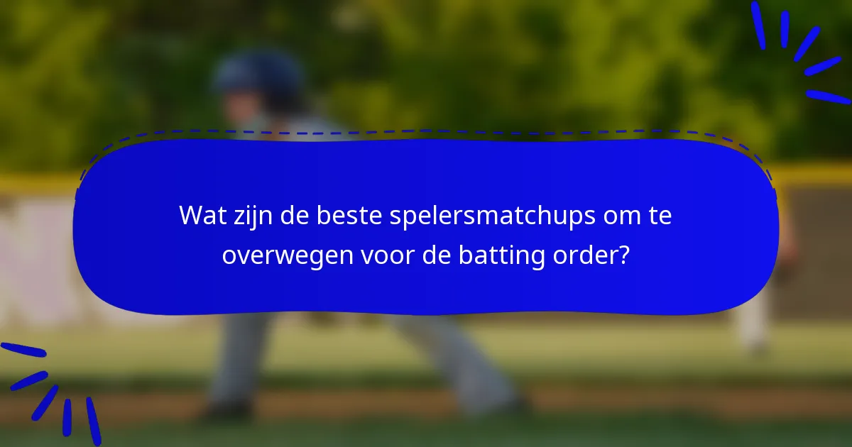 Wat zijn de beste spelersmatchups om te overwegen voor de batting order?