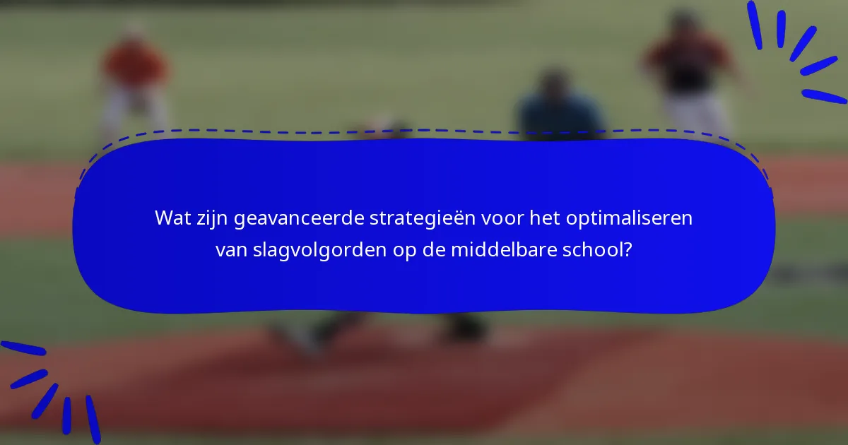 Wat zijn geavanceerde strategieën voor het optimaliseren van slagvolgorden op de middelbare school?