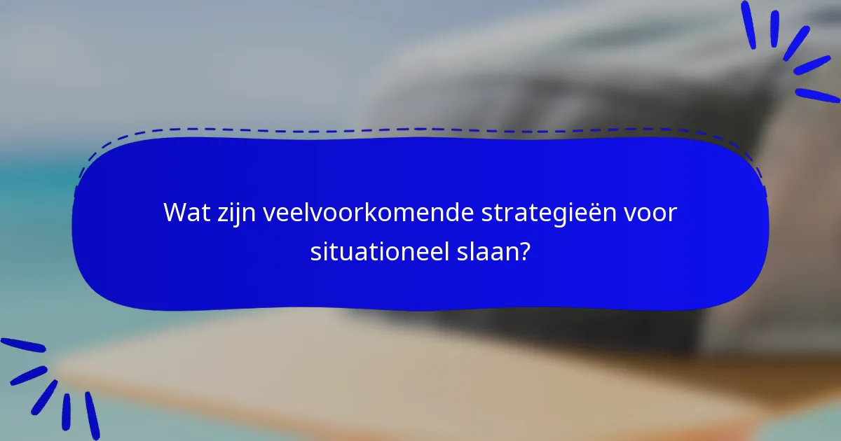 Wat zijn veelvoorkomende strategieën voor situationeel slaan?