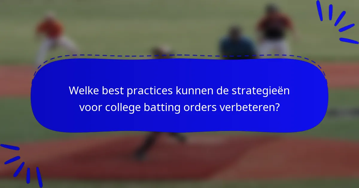 Welke best practices kunnen de strategieën voor college batting orders verbeteren?