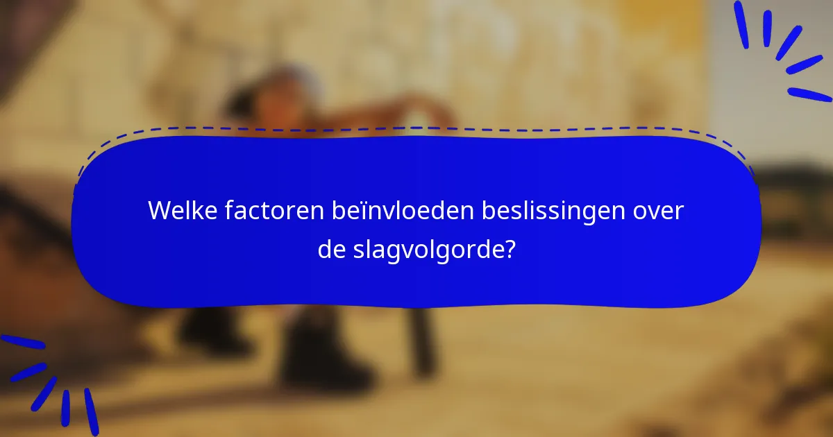 Welke factoren beïnvloeden beslissingen over de slagvolgorde?