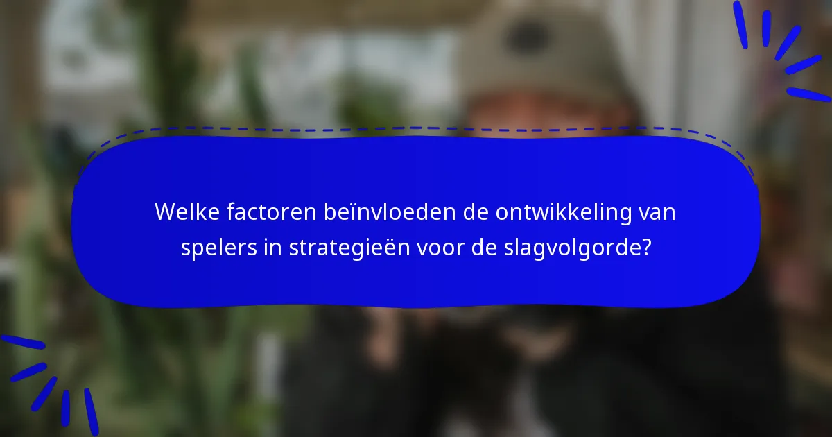 Welke factoren beïnvloeden de ontwikkeling van spelers in strategieën voor de slagvolgorde?
