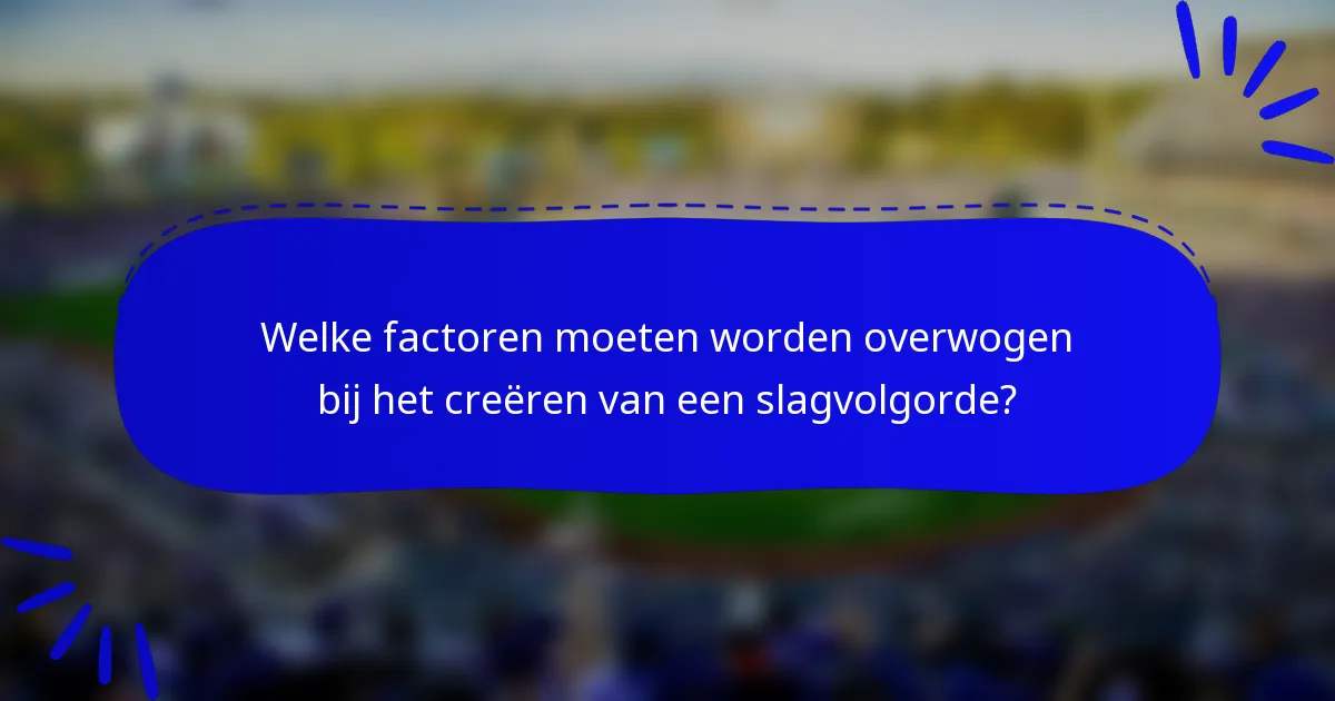 Welke factoren moeten worden overwogen bij het creëren van een slagvolgorde?