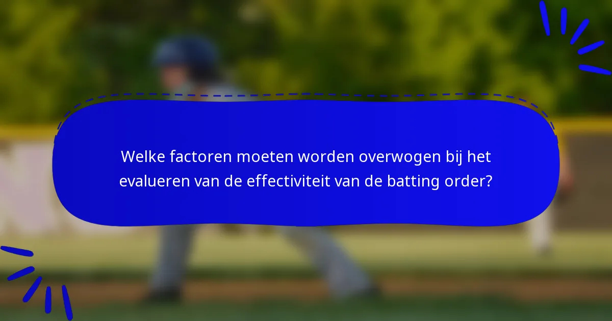 Welke factoren moeten worden overwogen bij het evalueren van de effectiviteit van de batting order?