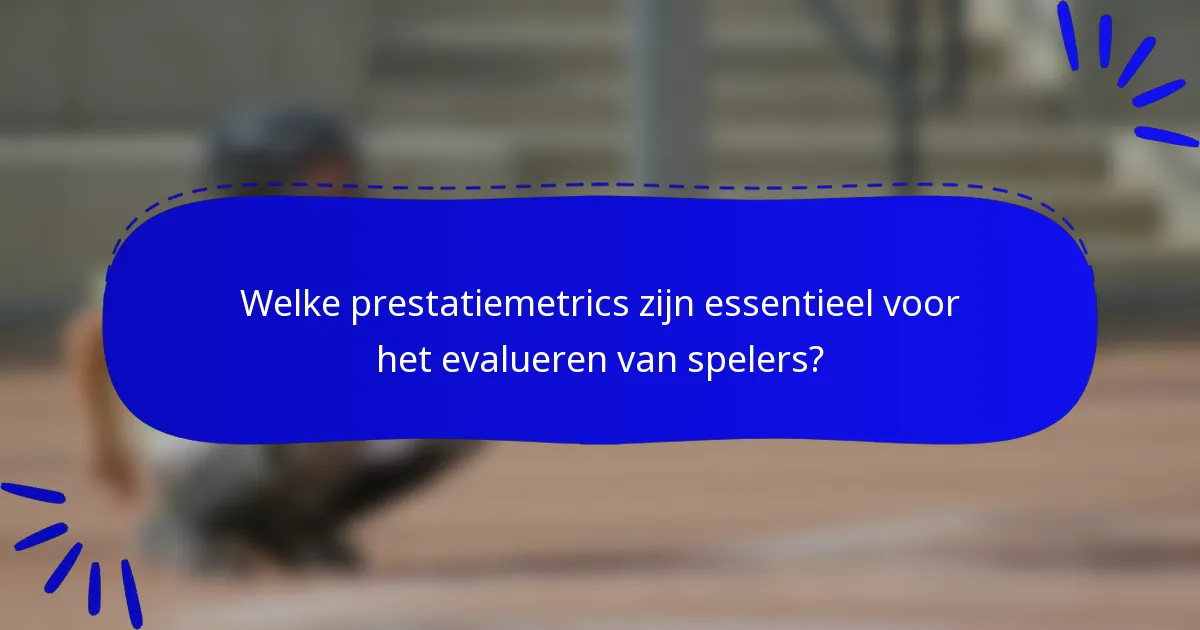 Welke prestatiemetrics zijn essentieel voor het evalueren van spelers?