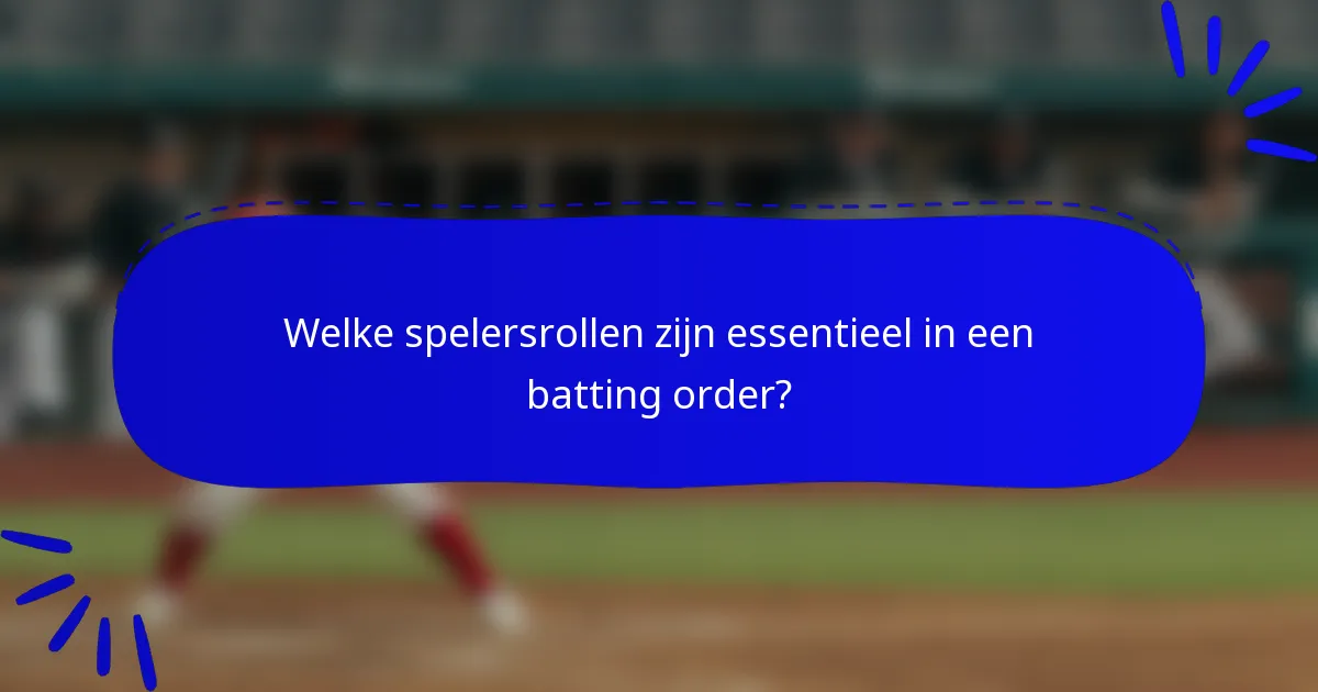 Welke spelersrollen zijn essentieel in een batting order?
