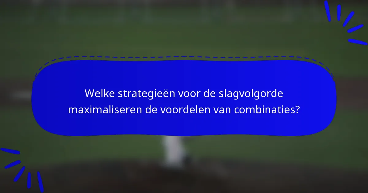 Welke strategieën voor de slagvolgorde maximaliseren de voordelen van combinaties?